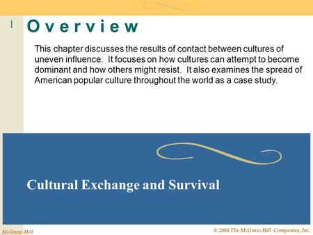 1 McGraw-Hill © 2004 The McGraw-Hill Companies, Inc. O v e r v i e w Cultural Exchange and Survival This chapter discusses the results of contact between.