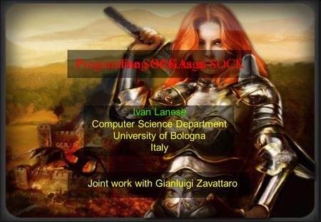 1 Programming SAGAs in SOCK Ivan Lanese Computer Science Department University of Bologna Italy Joint work with Gianluigi Zavattaro The SOCK saga.