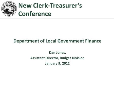 New Clerk-Treasurer’s Conference Department of Local Government Finance Dan Jones, Assistant Director, Budget Division January 9, 2012 1.