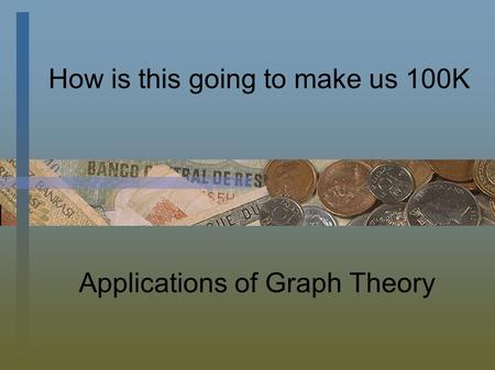 How is this going to make us 100K Applications of Graph Theory.