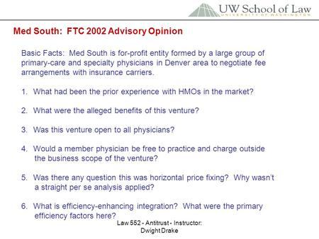 Law 552 - Antitrust - Instructor: Dwight Drake Med South: FTC 2002 Advisory Opinion Basic Facts: Med South is for-profit entity formed by a large group.