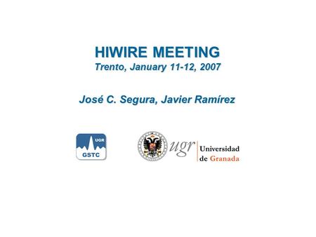 HIWIRE MEETING Trento, January 11-12, 2007 José C. Segura, Javier Ramírez.