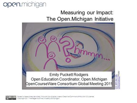 Measuring our Impact: The Open.Michigan Initiative Emily Puckett Rodgers Open Education Coordinator, Open.Michigan OpenCourseWare Consortium Global Meeting.
