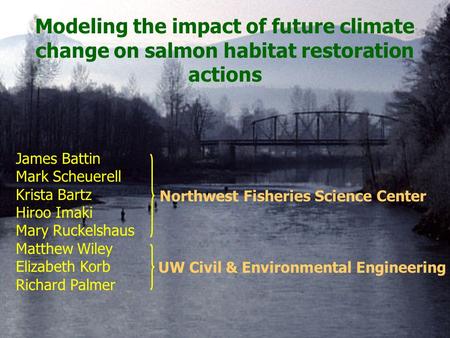 Modeling the impact of future climate change on salmon habitat restoration actions James Battin Mark Scheuerell Krista Bartz Hiroo Imaki Mary Ruckelshaus.