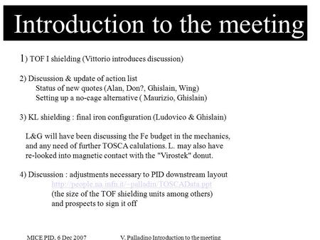 MICE PID, 6 Dec 2007 V. Palladino Introduction to the meeting Introduction to the meeting 1 ) TOF I shielding (Vittorio introduces discussion) 2) Discussion.