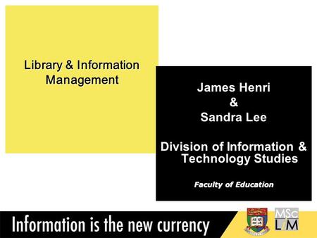 Library & Information Management James Henri & Sandra Lee Division of Information & Technology Studies Faculty of Education.