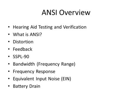 ANSI Overview Hearing Aid Testing and Verification What is ANSI?