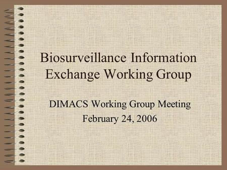 Biosurveillance Information Exchange Working Group DIMACS Working Group Meeting February 24, 2006.