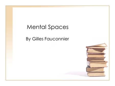Mental Spaces By Gilles Fauconnier. Gilles Fauconnier as a person… Again, his name is pronounced [ ʒ il fo.k ɔ.nje]. He is a french linguist currently.