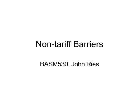 Non-tariff Barriers BASM530, John Ries. WTO dispute resolution The WTO offers dispute resolution when one member believes another member is violating.