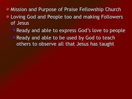 Mission and Purpose of Praise Fellowship Church Loving God and People too and making Followers of Jesus Ready and able to express God’s love to people.
