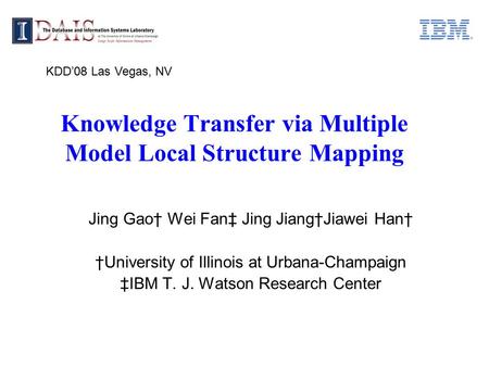 Knowledge Transfer via Multiple Model Local Structure Mapping Jing Gao† Wei Fan‡ Jing Jiang†Jiawei Han† †University of Illinois at Urbana-Champaign ‡IBM.