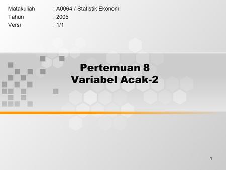 1 Pertemuan 8 Variabel Acak-2 Matakuliah: A0064 / Statistik Ekonomi Tahun: 2005 Versi: 1/1.