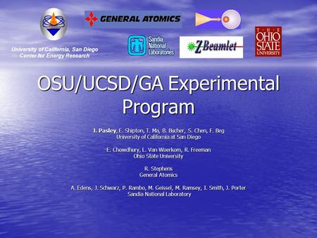 OSU/UCSD/GA Experimental Program J. Pasley, E. Shipton, T. Ma, B. Bucher, S. Chen, F. Beg University of California at San Diego E. Chowdhury, L. Van Woerkom,