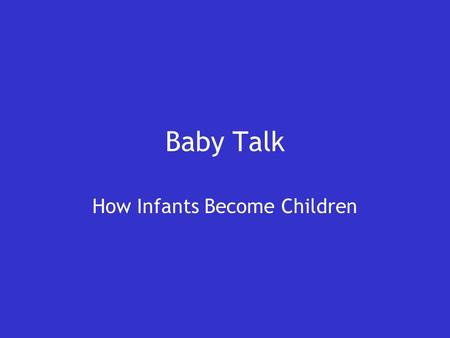 Baby Talk How Infants Become Children. Questions about Language Acquisition Is language innate? If it is, what skills allow children to learn language?