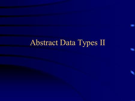 Abstract Data Types II. Sufficient operations Operations on an ADT are sufficient if they meet all the requirements –They must be able to create all the.
