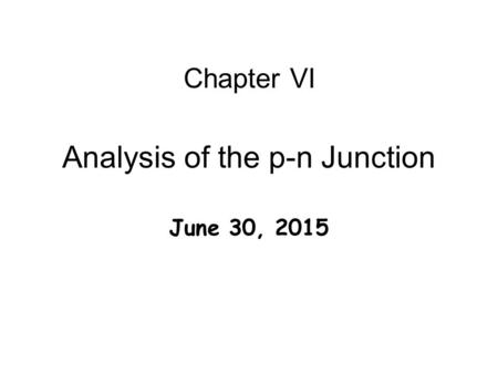 Analysis of the p-n Junction June 30, 2015 Chapter VI.