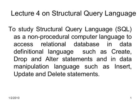 1/2/20101 Lecture 4 on Structural Query Language To study Structural Query Language (SQL) as a non-procedural computer language to access relational database.