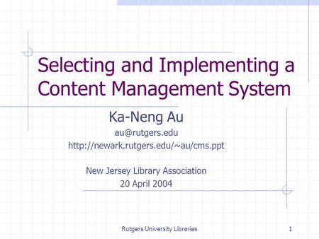 Rutgers University Libraries1 Selecting and Implementing a Content Management System Ka-Neng Au  New.