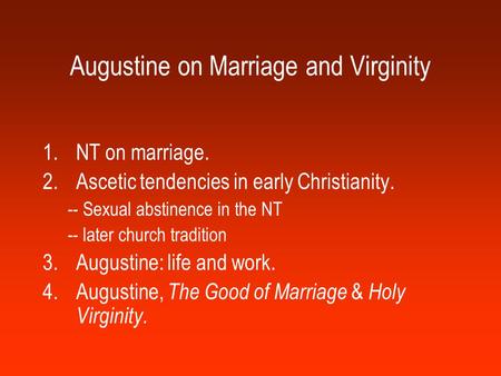 Augustine on Marriage and Virginity 1.NT on marriage. 2.Ascetic tendencies in early Christianity. -- Sexual abstinence in the NT -- later church tradition.