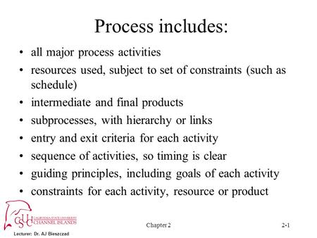 Lecturer: Dr. AJ Bieszczad Chapter 22-1 Process includes: all major process activities resources used, subject to set of constraints (such as schedule)