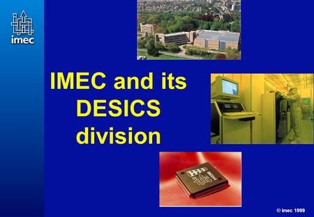 © imec 1999 1 IMEC and its DESICS division. © imec 1999 2 Personnel (1999): ± 850 people 30,000 m 2 facilities, incl. 6000m 2 ultra clean processing area.