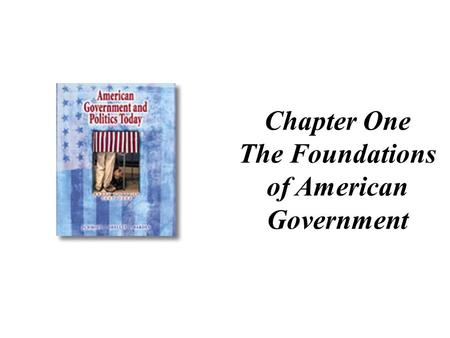 Chapter One The Foundations of American Government.