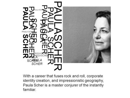 PAULASCHER With a career that fuses rock and roll, corporate identity creation, and impressionistic geography, Paula Scher is a master conjurer of the.