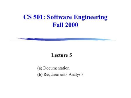 CS 501: Software Engineering Fall 2000 Lecture 5 (a) Documentation (b) Requirements Analysis.