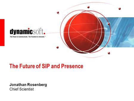The Future of SIP and Presence Jonathan Rosenberg Chief Scientist.