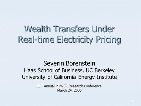 1 Wealth Transfers Under Real-time Electricity Pricing Severin Borenstein Haas School of Business, UC Berkeley University of California Energy Institute.