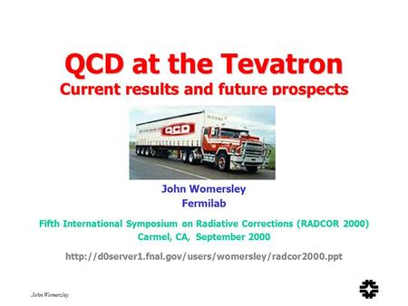 John Womersley QCD at the Tevatron Current results and future prospects John Womersley Fermilab Fifth International Symposium on Radiative Corrections.