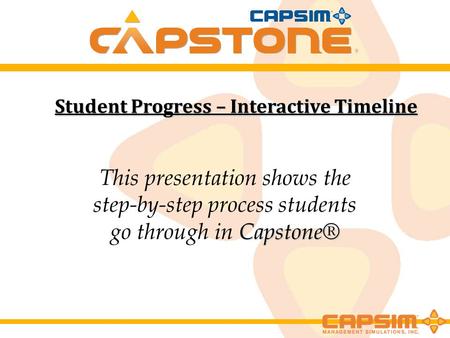Student Progress – Interactive Timeline Student Progress – Interactive Timeline This presentation shows the step-by-step process students Capstone® go.