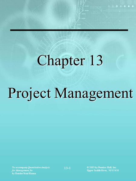 To accompany Quantitative Analysis for Management, 8e by Render/Stair/Hanna 13-1 © 2003 by Prentice Hall, Inc. Upper Saddle River, NJ 07458 Chapter 13.