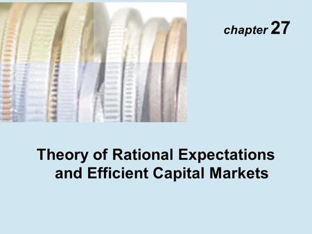 Chapter 27 Theory of Rational Expectations and Efficient Capital Markets.