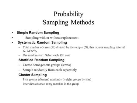Probability Sampling Methods Simple Random Sampling Sampling with or without replacement Systematic Random Sampling –Total number of cases (M) divided.