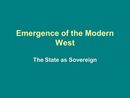 Emergence of the Modern West The State as Sovereign.
