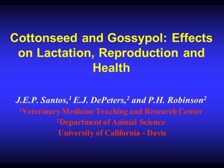 Cottonseed and Gossypol: Effects on Lactation, Reproduction and Health J.E.P. Santos, 1 E.J. DePeters, 2 and P.H. Robinson 2 1 Veterinary Medicine Teaching.