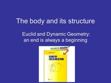 The body and its structure Euclid and Dynamic Geometry: an end is always a beginning.