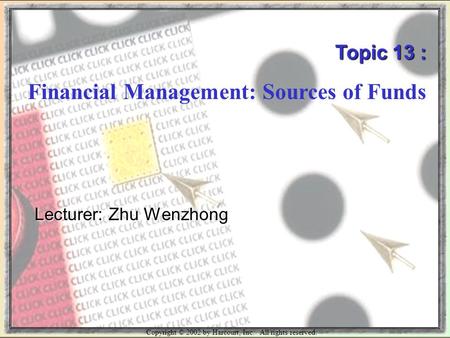 Copyright © 2002 by Harcourt, Inc. All rights reserved. Topic 13 : Financial Management: Sources of Funds Lecturer: Zhu Wenzhong.