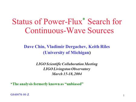 1 Status of Power-Flux * Search for Continuous-Wave Sources Dave Chin, Vladimir Dergachev, Keith Riles (University of Michigan) LIGO Scientific Collaboration.