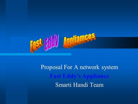 Proposal For A network system Fast Eddy's Appliance Smarti Handi Team.