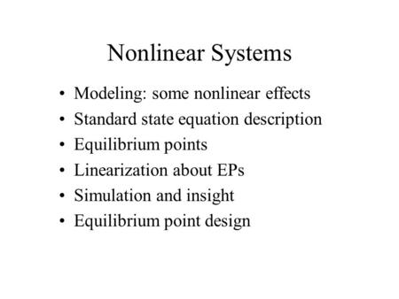 Nonlinear Systems Modeling: some nonlinear effects Standard state equation description Equilibrium points Linearization about EPs Simulation and insight.