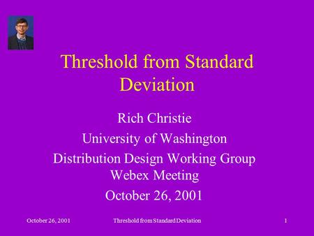 October 26, 2001Threshold from Standard Deviation1 Rich Christie University of Washington Distribution Design Working Group Webex Meeting October 26, 2001.