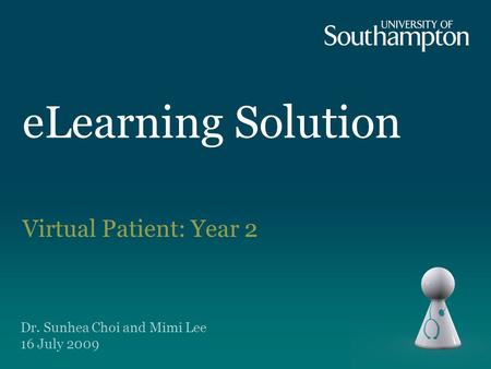 ELearning Solution Virtual Patient: Year 2 Dr. Sunhea Choi and Mimi Lee 16 July 2009.