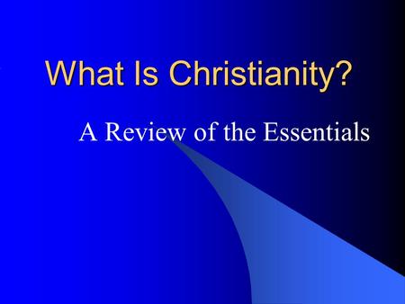 What Is Christianity? A Review of the Essentials.