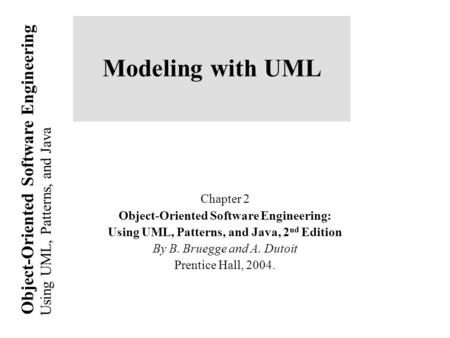 Using UML, Patterns, and Java Object-Oriented Software Engineering Modeling with UML Chapter 2 Object-Oriented Software Engineering: Using UML, Patterns,