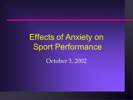 Effects of Anxiety on Sport Performance October 3, 2002.