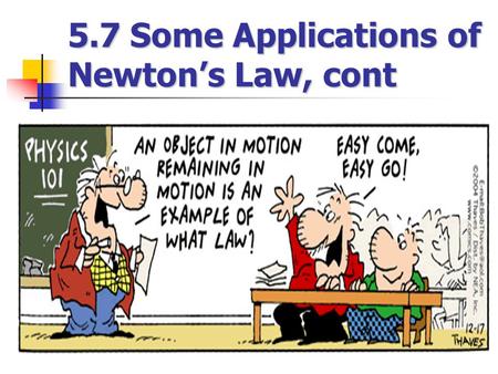 5.7 Some Applications of Newton’s Law, cont. Multiple Objects When two or more objects are connected or in contact, Newton’s laws may be applied to the.