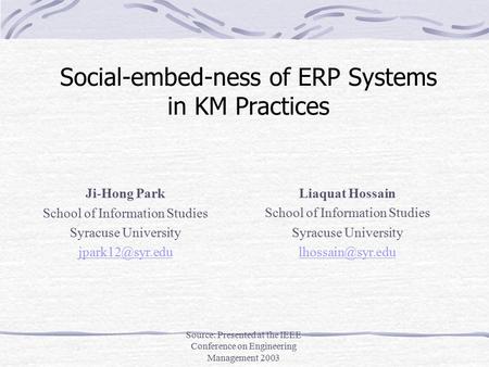 Source: Presented at the IEEE Conference on Engineering Management 2003 Social-embed-ness of ERP Systems in KM Practices Ji-Hong Park School of Information.